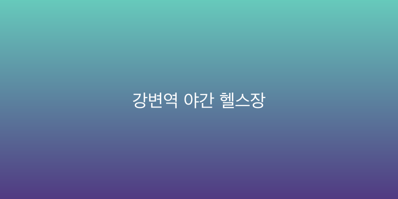 강변역 야간 헬스장