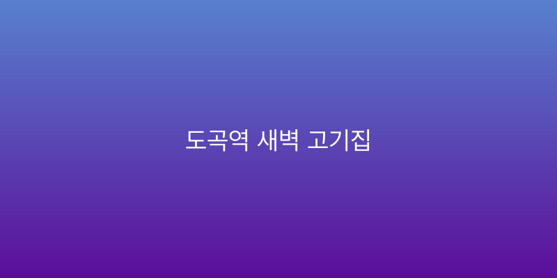 도곡역 새벽 고기집