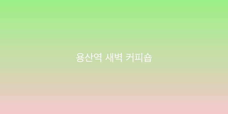 용산역 새벽 커피숍